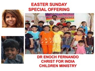 DR ENOCH FERNANDO
CHRIST FOR INDIA
CHILDREN MINISTRY
EASTER SUNDAY
SPECIAL OFFERING
 