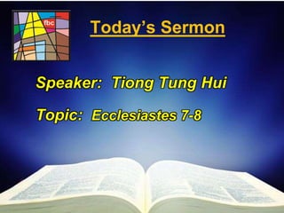 First Baptist Church
Today’s Sermon
Speaker: Tiong Tung Hui
Topic: Ecclesiastes 7-8
 