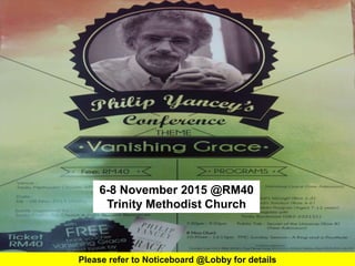 First Baptist Church
6-8 November 2015 @RM40
Trinity Methodist Church
Please refer to Noticeboard @Lobby for details
 