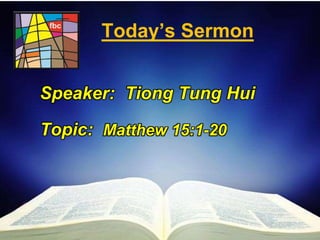First Baptist Church
Today’s Sermon
Speaker: Tiong Tung Hui
Topic: Matthew 15:1-20
 