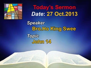 Today’s Sermon
Date: 27 Oct.2013
Speaker

Bro.Ho King Swee
Topic

John 14

First Baptist Church

 