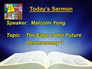 First Baptist Church
Today’s Sermon
Speaker: Malcolm Yong
Topic: The Edge of the Future
Deuteronomy 1
 