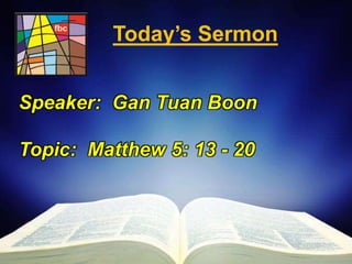 First Baptist Church
Today’s Sermon
Speaker: Gan Tuan Boon
Topic: Matthew 5: 13 - 20