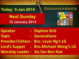 Today: 5-Jan-2014

Next Sunday
12 January 2014

Speaker
:
Topic
:
Presider/Ushers :
Lord’s Supper :
Worship Leader :
First Baptist Church

Daphne Kirk
Generations
Bro. Louis Ng’s LG
Bro.Michael Wong’s LG
Sis.Tan Ben Kiat

 