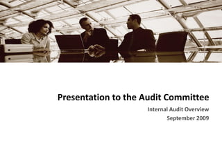 Presentation to the Audit Committee
Internal Audit Overview
September 2009
 
