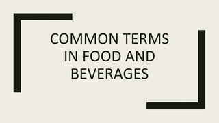 COMMON TERMS
IN FOOD AND
BEVERAGES
 
