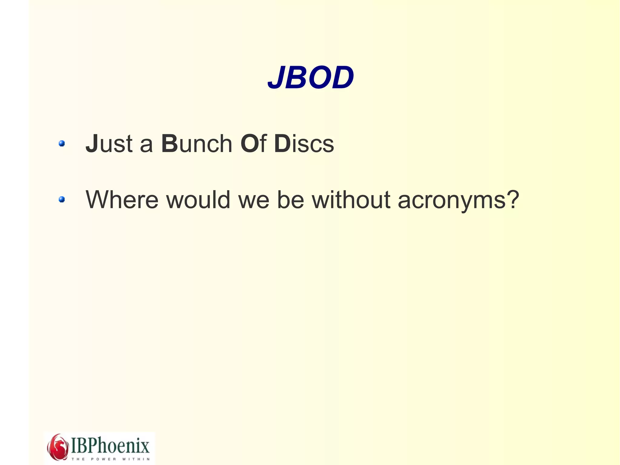 JBOD

Just a Bunch Of Discs

Where would we be without acronyms?
 