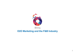 Blinq
O2O Marketing and the F&B Industry
1
 