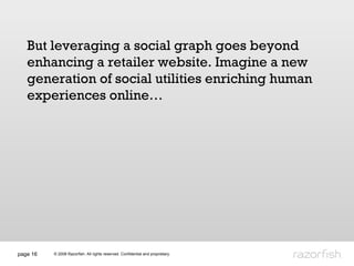page  But leveraging a social graph goes beyond enhancing a retailer website. Imagine a new generation of social utilities...
