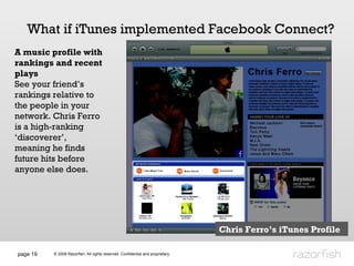 page  What if iTunes implemented Facebook Connect? A music profile with rankings and recent plays See your friend’s rankin...