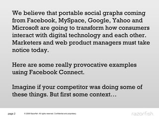 page  We believe that portable social graphs coming from Facebook, MySpace, Google, Yahoo and Microsoft are going to trans...