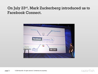 page  On July 23 rd , Mark Zuckerberg introduced us to Facebook Connect.  