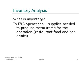 Inventory Analysis What is inventory? In F&B operations – supplies needed to produce menu items for the operation (restaurant food and bar drinks). Nethra - IHM Shri Shakti (Hyderabd) Nethra 