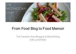From Food Blog to Food Memoir
The Transition from Blogging to Book-Writing
with Luisa Weiss
 