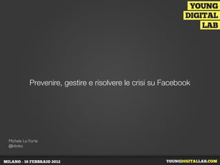 Prevenire, gestire e risolvere le crisi su Facebook




Michele Lo Forte
@kilotto
 