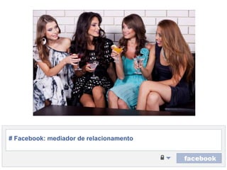 # Facebook: mediador de relacionamento