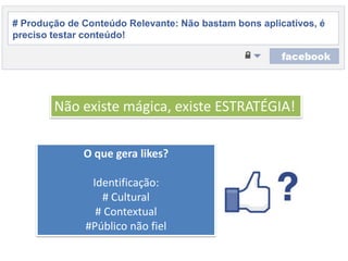 # Produção de ConteúdoRelevante: Nãobastambonsaplicativos, é precisotestarconteúdo!Nãoexistemágica, existe ESTRATÉGIA!O quegera likes?Identificação:# Cultural# Contextual#Públiconãofiel