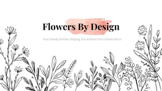 Your Handy Partner Helping You Achieve Your Dream Decor
Flowers By Design
 