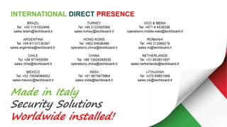 Made in Italy
Security Solutions
Worldwide installed!
INTERNATIONAL DIRECT PRESENCE
 