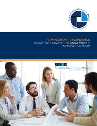 COMMITTED TO ADVANCING PREVENTIVE MEDICINE
AND POPULATION HEALTH
ACPM CORPORATE ROUNDTABLE
 