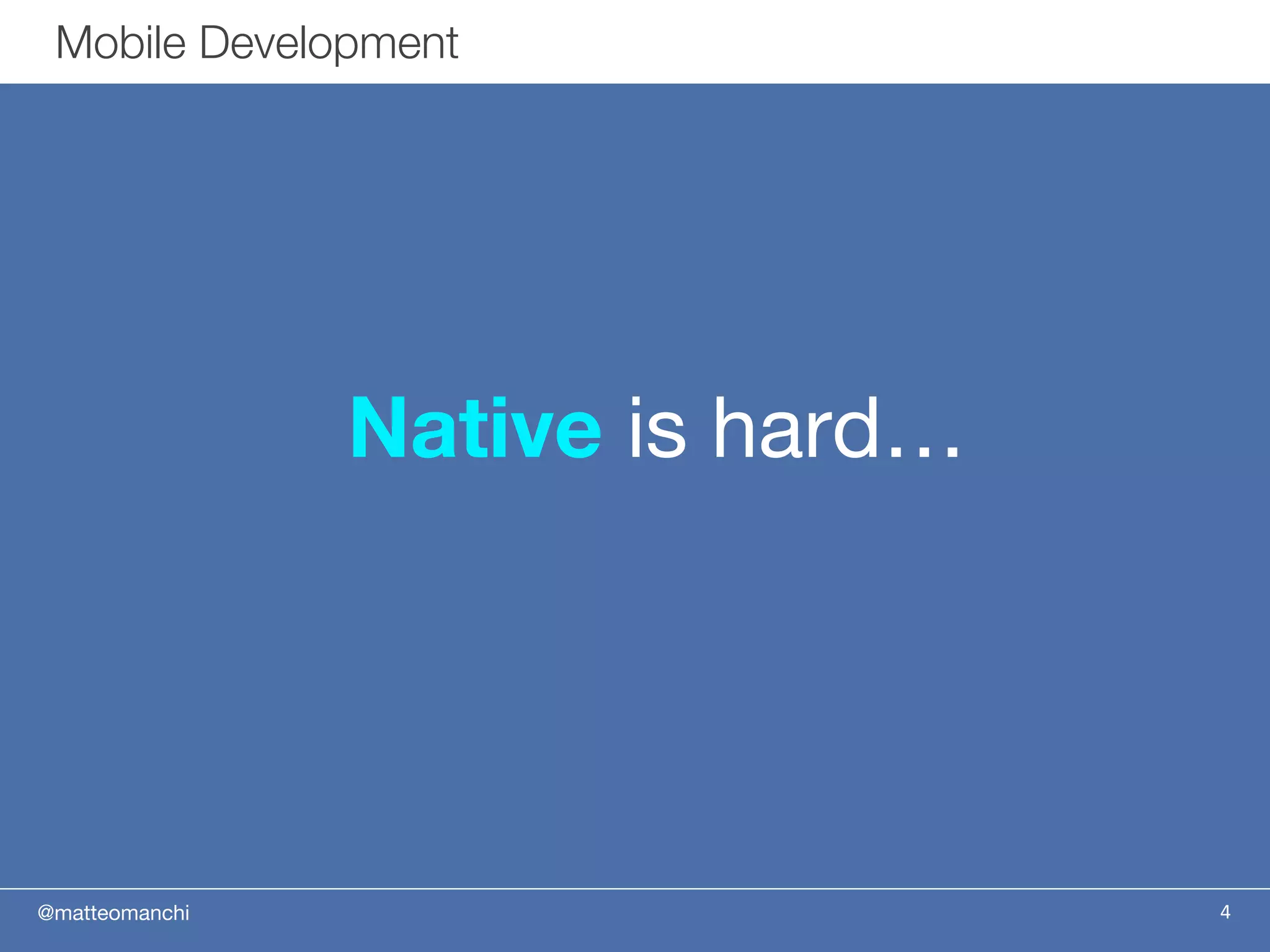 @matteomanchi 4
Mobile Development
Native is hard…
 