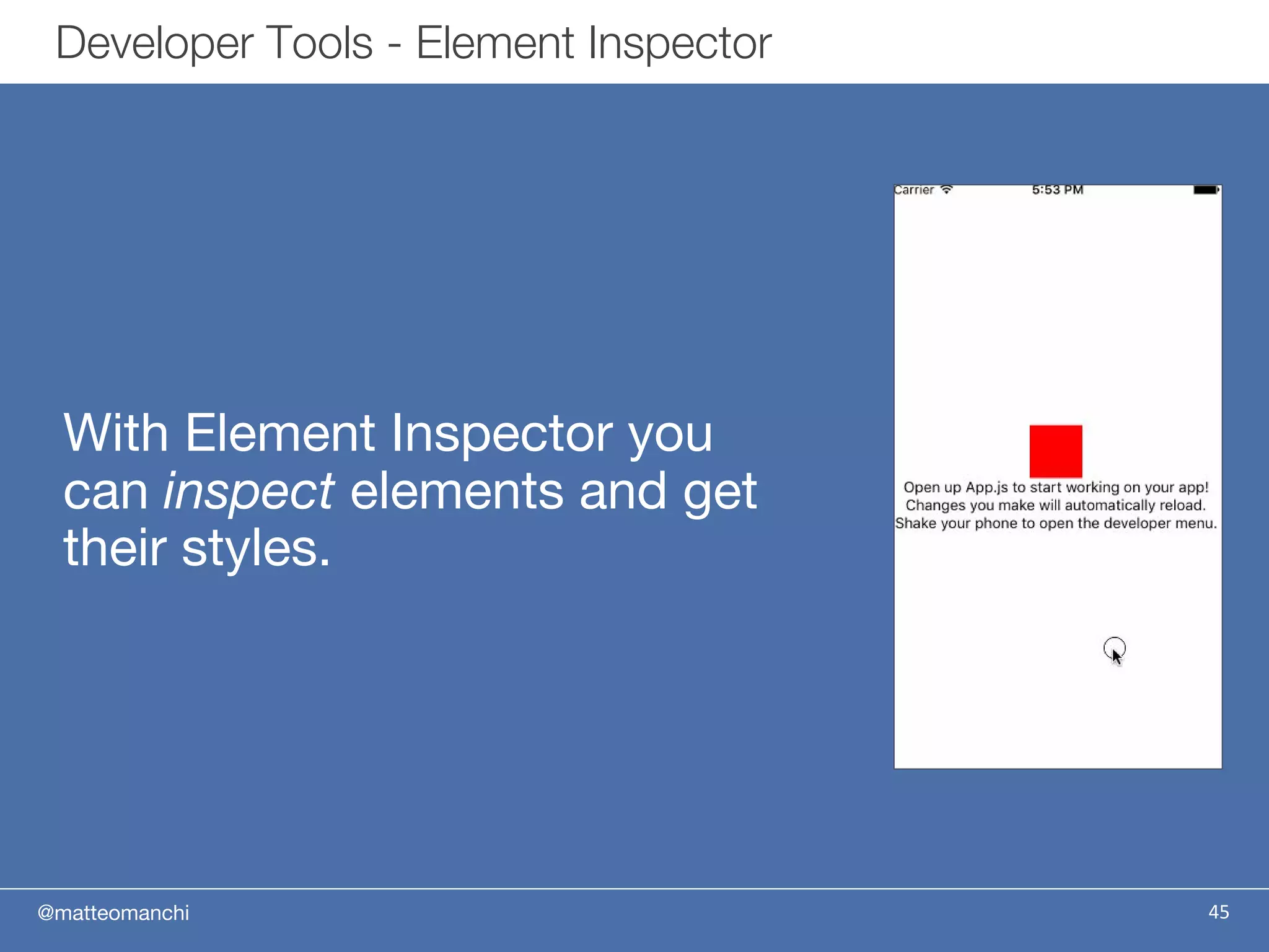 @matteomanchi
With Element Inspector you
can inspect elements and get
their styles.
45
Developer Tools - Element Inspector
 