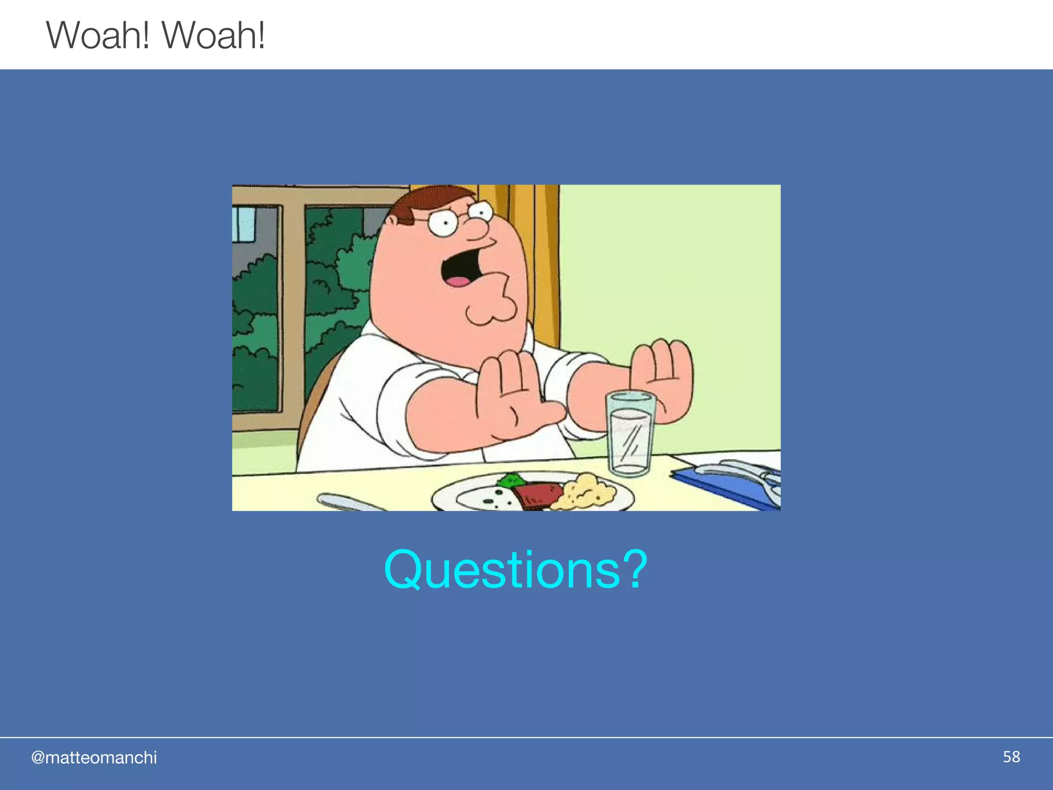 @matteomanchi
Woah! Woah!
58
Questions?
 
