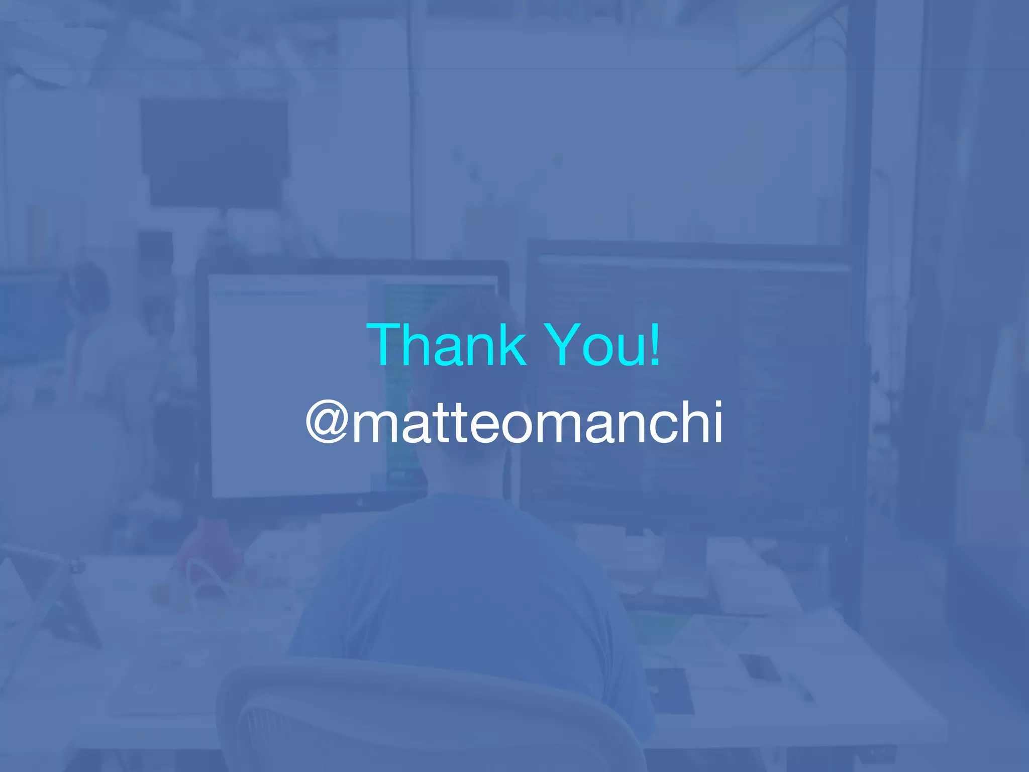 Thank You!
@matteomanchi
 