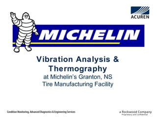 Vibration Analysis &
Thermography
at Michelin’s Granton, NS
Tire Manufacturing Facility
 
