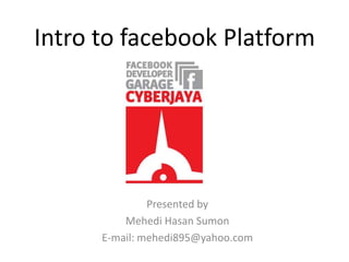 Intro to facebook Platform




               Presented by
          Mehedi Hasan Sumon
      E-mail: mehedi895@yahoo.com
 