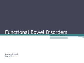 Functional Bowel Disorders
Zaryab Ghauri
Batch E
 