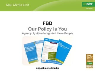 FBD Our Policy is You Agency: Ignition Integrated Ideas People anpost.ie/mailmedia 