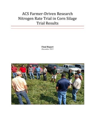 0
ACS Farmer-Driven Research
Nitrogen Rate Trial in Corn Silage
Trial Results
Final Report
December 2015
 