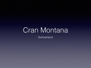 Cran Montana
Switzerland
 