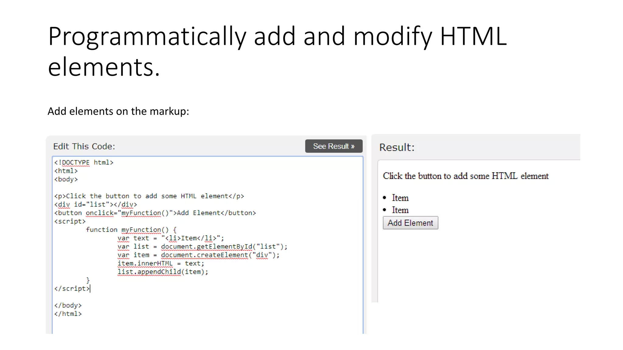 Programmatically add and modify HTML
elements.
Add elements on the markup:
 