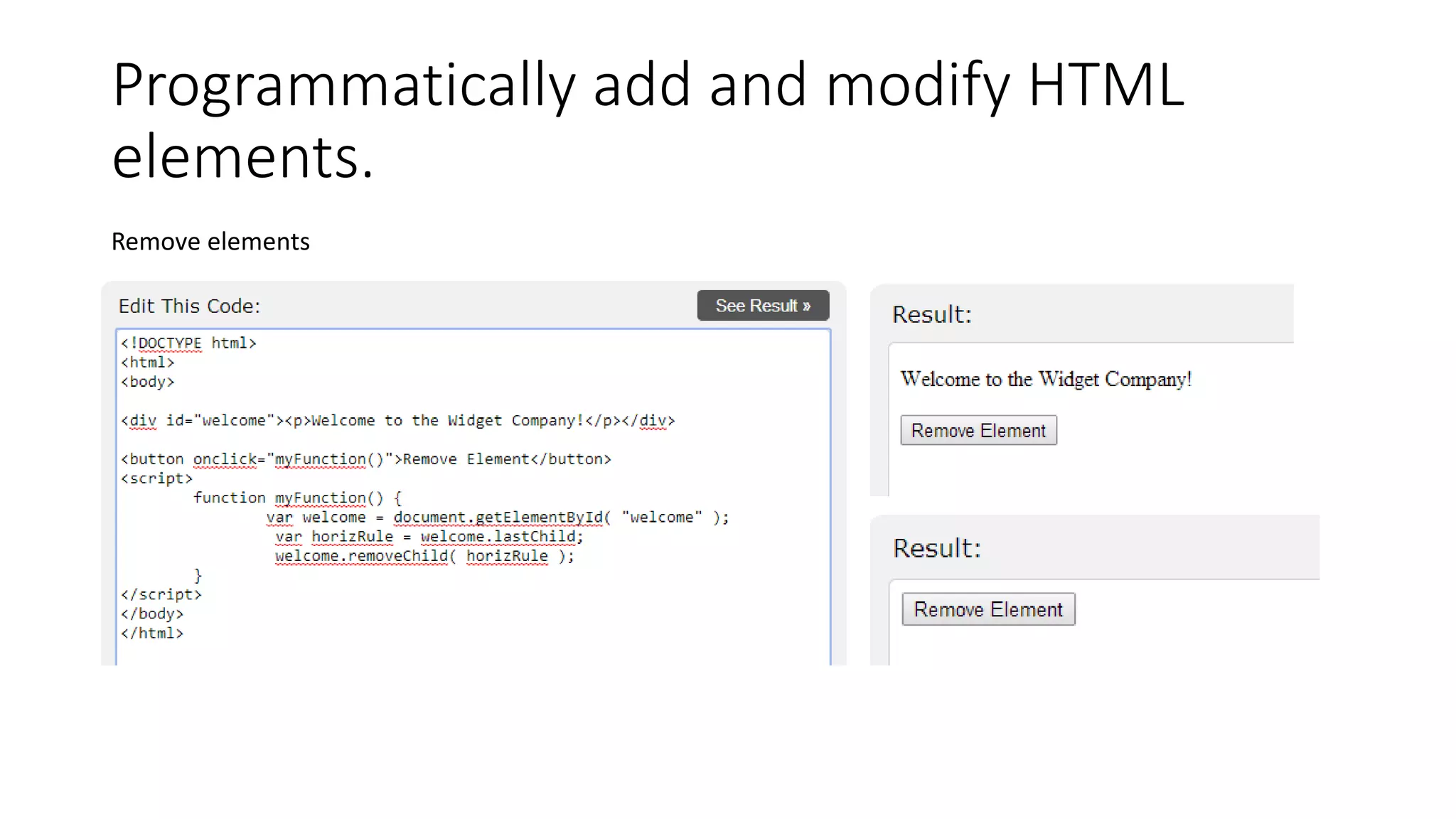 Programmatically add and modify HTML
elements.
Remove elements
 