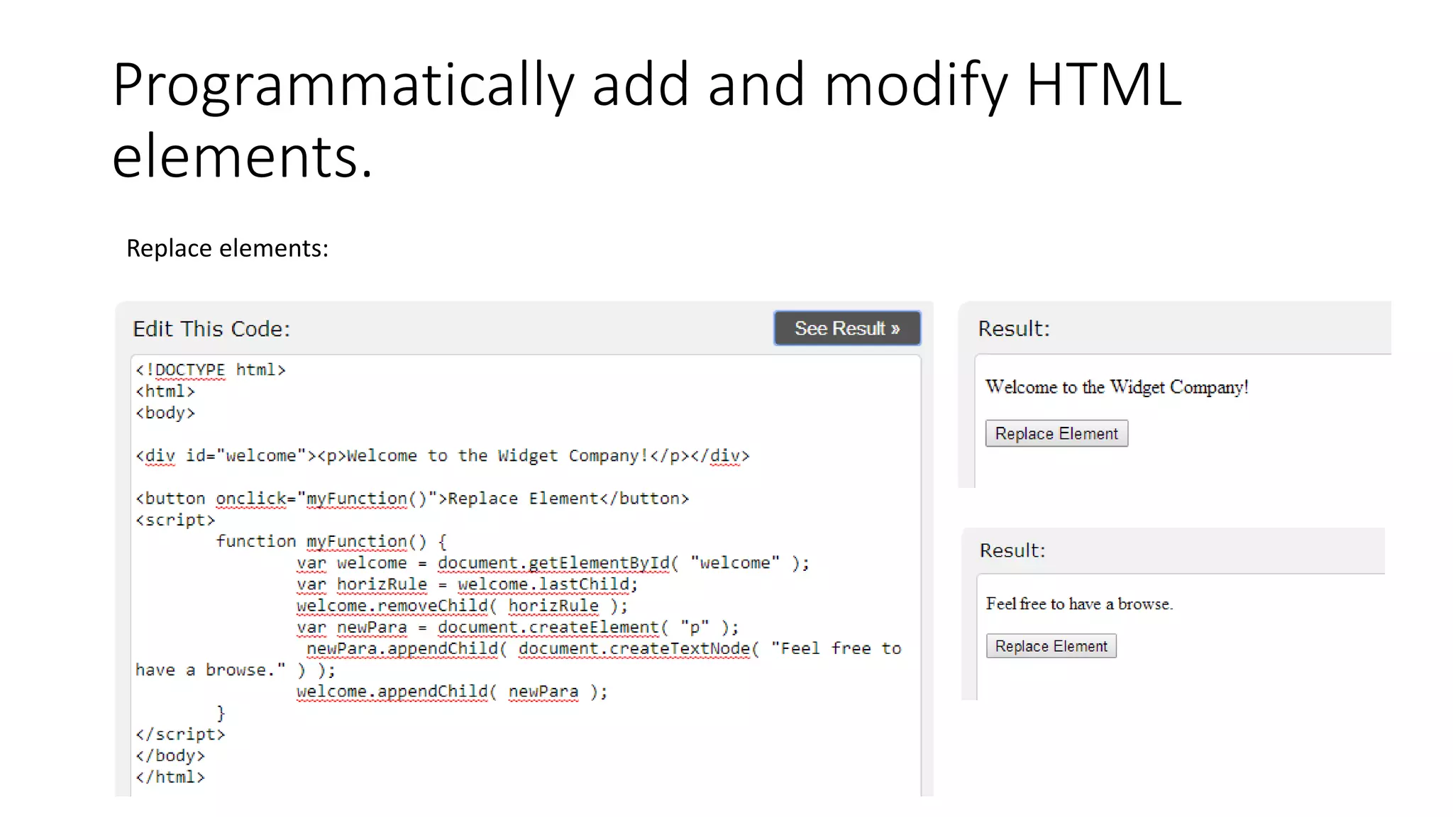 Programmatically add and modify HTML
elements.
Replace elements:
 
