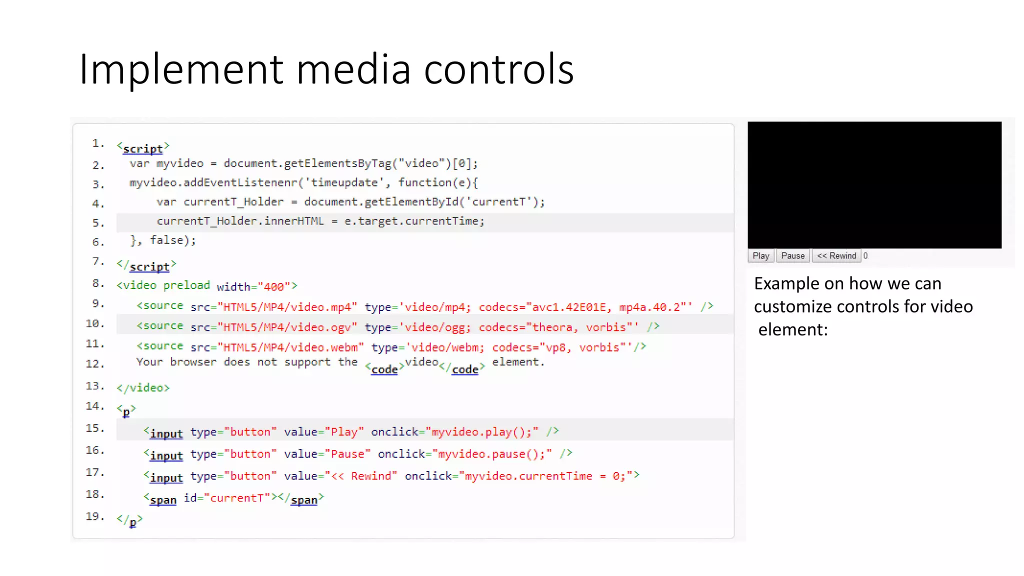 Implement media controls
Example on how we can
customize controls for video
element:
 