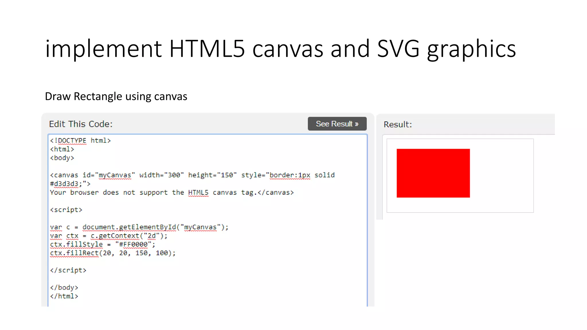 implement HTML5 canvas and SVG graphics
Draw Rectangle using canvas
 