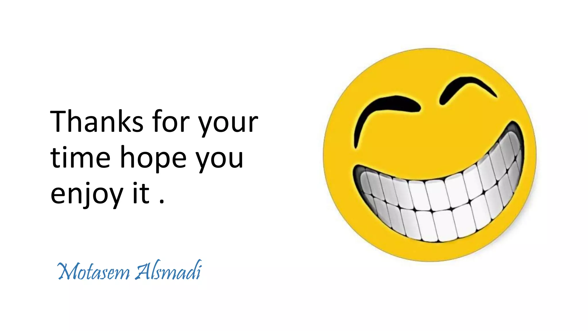 Thanks for your
time hope you
enjoy it .
Motasem Alsmadi
 