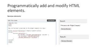 Programmatically add and modify HTML
elements.
Remove elements
 
