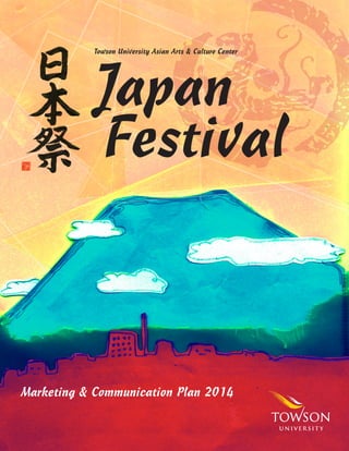 Towson University Asian Arts & Culture Center
Japan
	Festival
Marketing & Communication Plan 2014
 