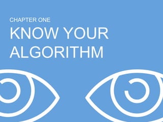 CHAPTER ONE 
KNOW YOUR 
ALGORITHM 
 