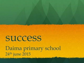 success
Daima primary school
24th june 2015
 