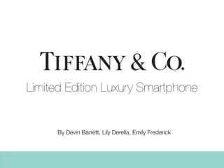 Limited Edition Luxury Smartphone
By Devin Barrett, Lily Derella, Emily Frederick
 