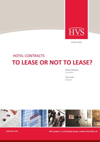 HVS London | 7 10 Chandos Street, London W1G 9DQ, UKwww.hvs.com
HOTEL CONTRACTS
TO LEASE OR NOT TO LEASE?
AUGUST 2012
Liliana Ielacqua
Associate
Tim Smith
Director
 