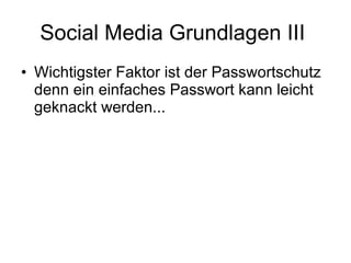 Social Media Grundlagen III  Wichtigster Faktor ist der Passwortschutz denn ein einfaches Passwort kann leicht geknackt werden...  
