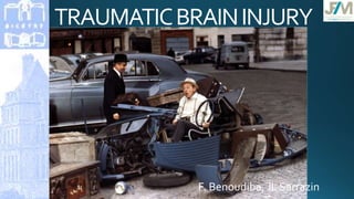 TRAUMATICBRAININJURY
F. Benoudiba, JL Sarrazin
 