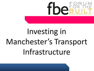 Investing in
Manchester’s Transport
Infrastructure
 