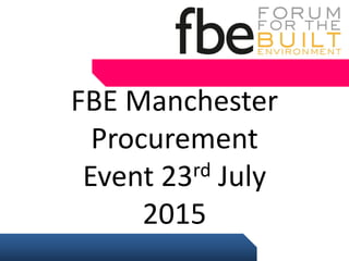 FBE Manchester
Procurement
Event 23rd July
2015
 